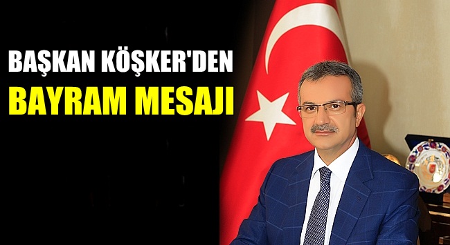 Başkan Köşker’in Ramazan Bayramı mesajı