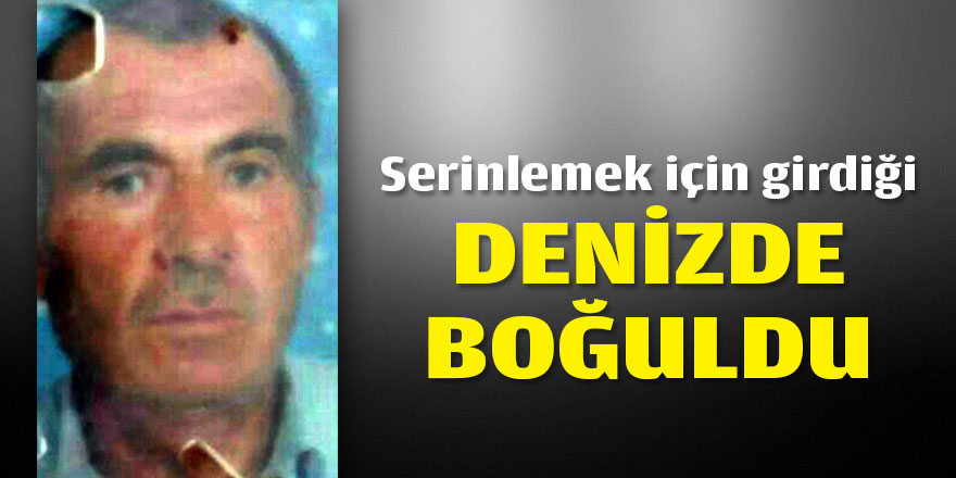 Serinlemek için girdiği denizde boğuldu