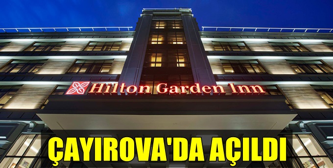 Hilton Garden Inn Çayırova'da açıldı