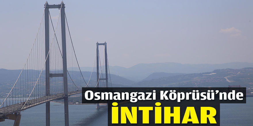 Osmangazi Köprüsü'nde intihar