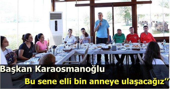 Başkan Karaosmanoğlu ‘’Bu sene elli bin anneye ulaşacağız’’