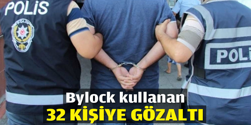 Bylock kullanan 32 kişiye gözaltı