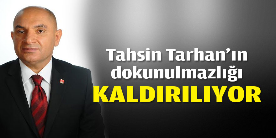 Tahsin Tarhan'ın dokunulmazlığı kaldırılıyor