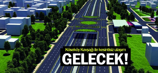 Köseköy Kavşağı ile kesintisiz ulaşım gelecek