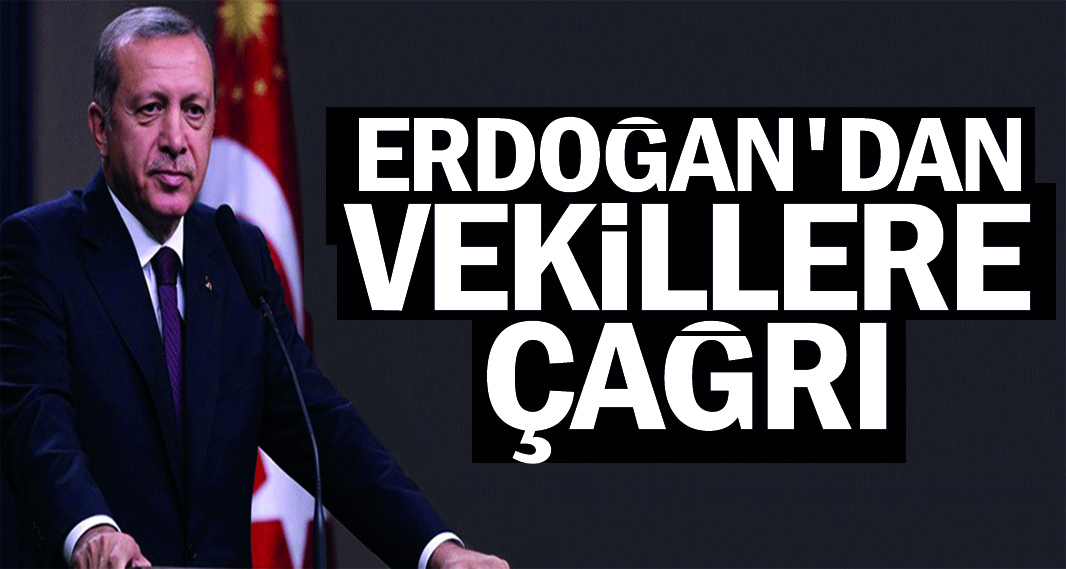 Erdoğan'dan vekillere çağrı