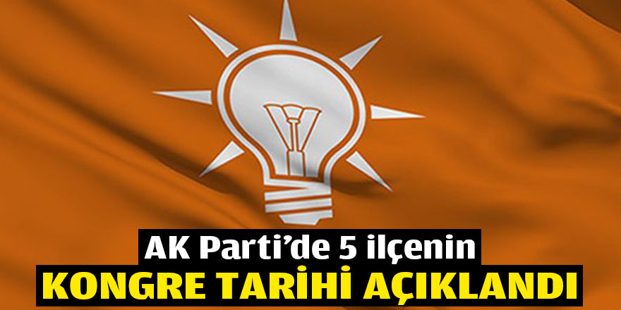 AK Parti'de 5 ilçenin kongre tarihi açıklandı