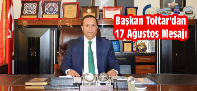 Başkan Toltar'dan 17 Ağustos Mesajı