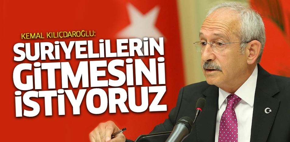 Kılıçdaroğlu: Suriyelilerin ülkelerine gitmesini istiyoruz