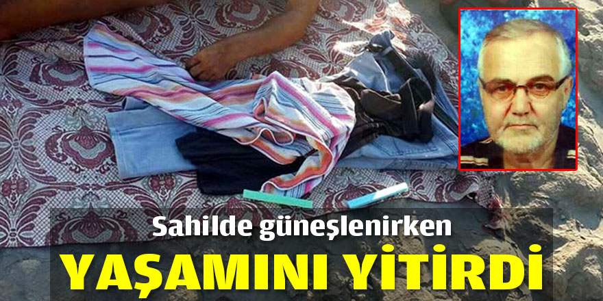 Sahilde güneşlenirken yaşamını yitirdi