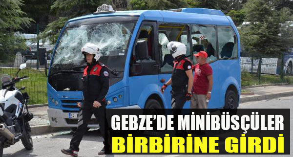 Gebze'de minibüsçüler birbirine girdi!