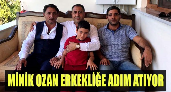 Minik Ozan erkekliğe adım atıyor