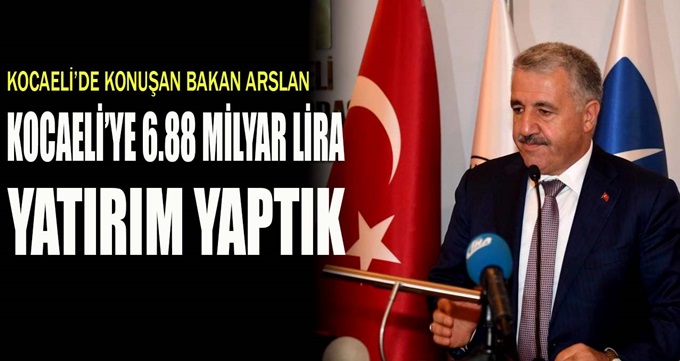 Arslan: Kocaeli'ye 6.88 milyar lira yatırım yaptık