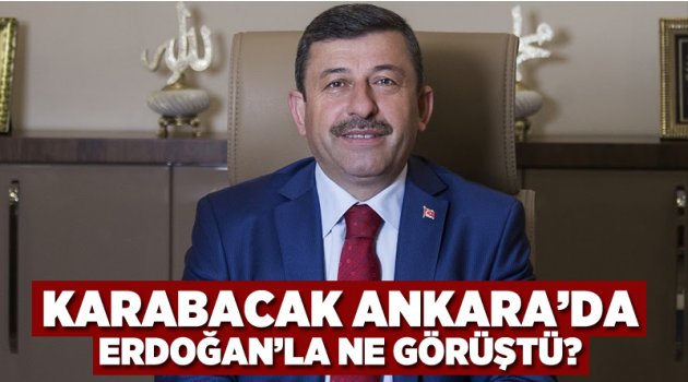 Karabacak Ankara'da Erdoğan’la ne görüştü?