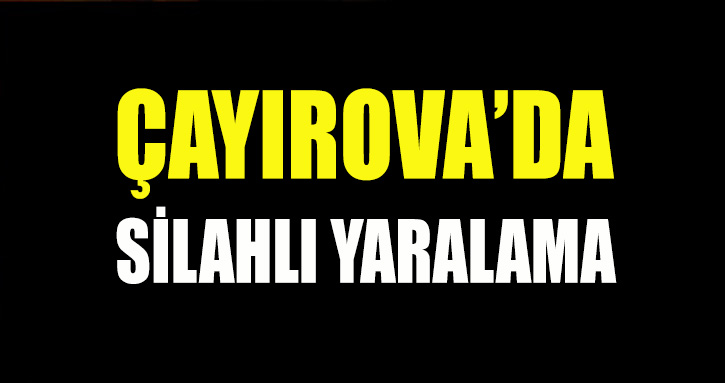 Çayırova'da silahlı yaralama