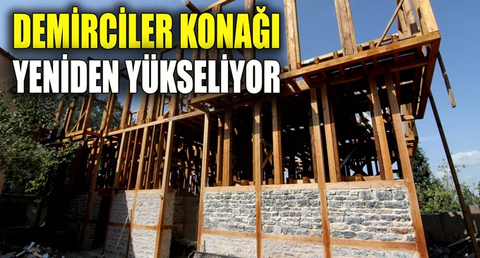 Demirciler Konağı yeniden yükseliyor