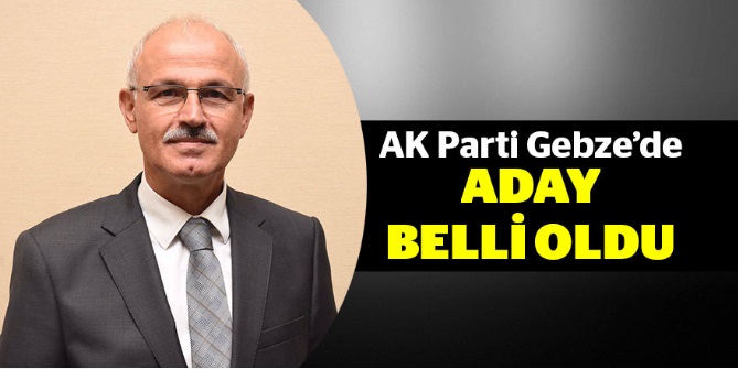 AK Parti Gebze'nin adayı belli oldu