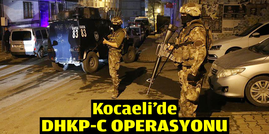 Kocaeli'de DHKP-C operasyonu