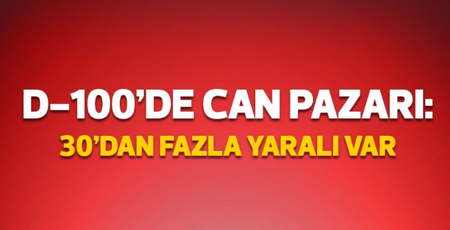 SON DAKİKA...D-100’de can pazarı: 30’dan fazla yaralı