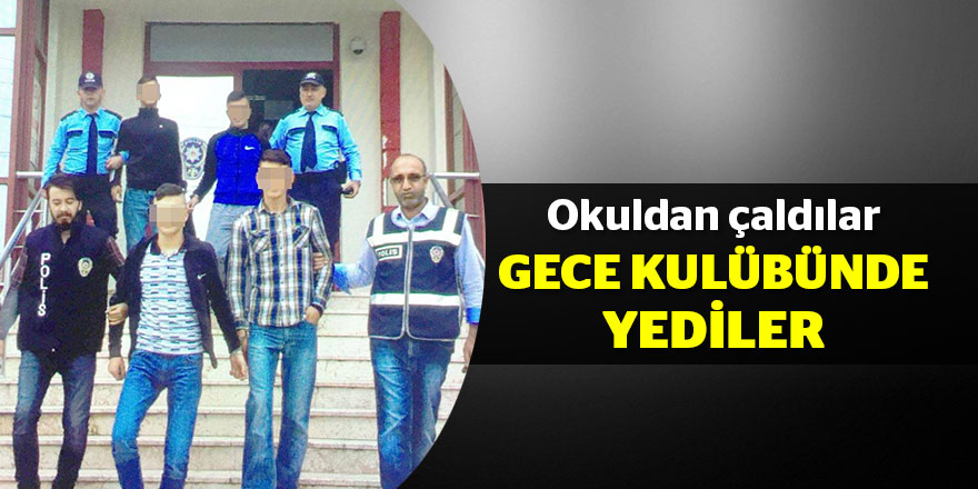 Okuldan çaldılar, gece kulübünde yediler