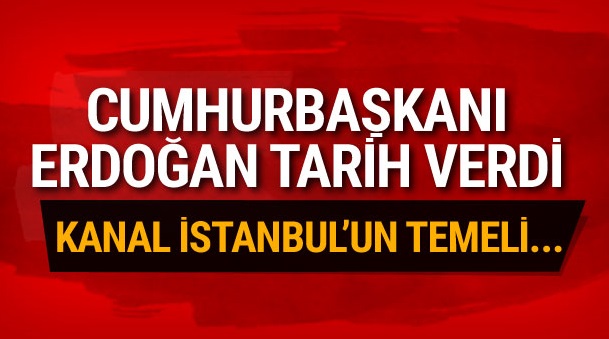 Erdoğan, 'Kanal İstanbul' için tarih verdi