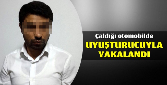 Çaldığı otomobilde uyuşturucuyla bulundu