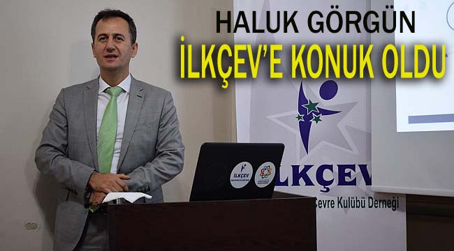 Haluk Görgün İLKÇEV'e konuk oldu