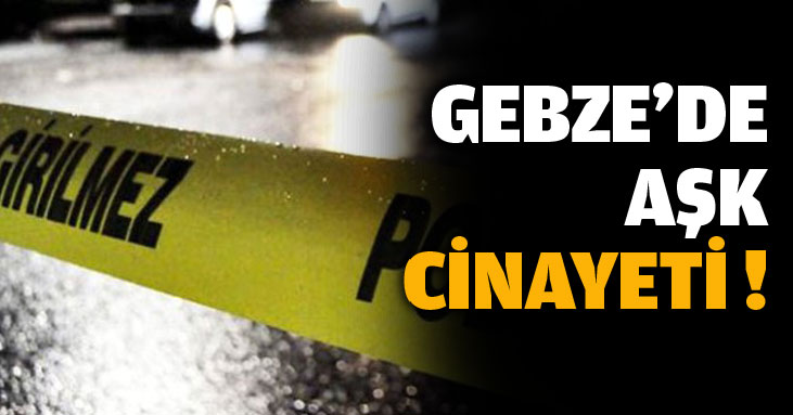 Gebze'de aşk cinayeti!