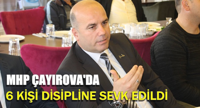 MHP Çayırova’da 6 İsim Disipline Sevk Edildi