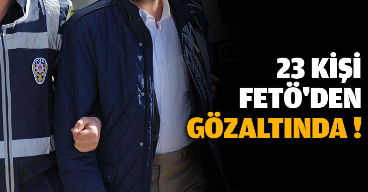 23 Kişi gözaltna alındı!