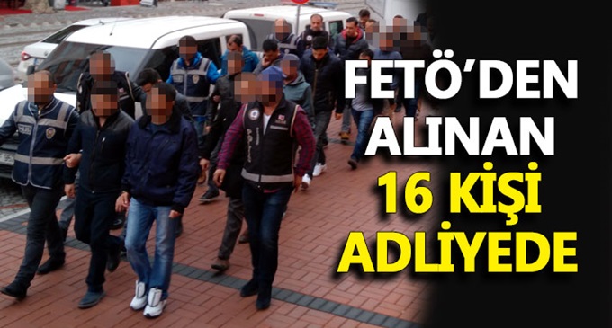 FETÖ'den alınan 16 kişi adliyede