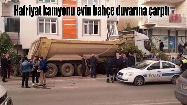 Hafriyat kamyonu evin bahçe duvarına çarptı