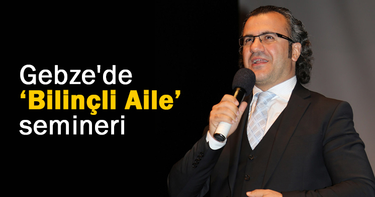 Gebze’de “Bilinçli Aile” semineri
