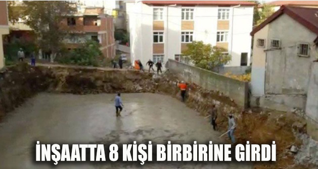 İnşaatta 8 kişi birbirine girdi