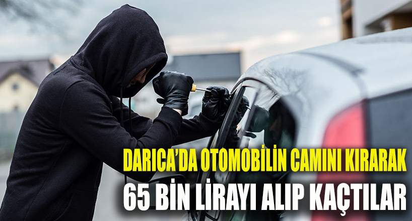 Otomobilin camını kırarak 65 bin TL çaldılar