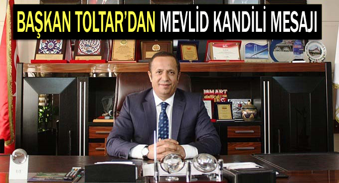 Başkan Toltar’ın Mevlit Kandili Mesajı