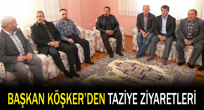 Başkan Köşker’den taziye ziyaretleri