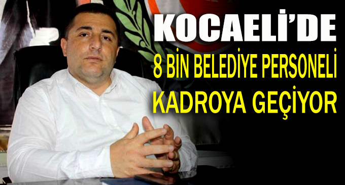 Kocaeli'de 8 bin taşeron işçi kadroya geçiyor