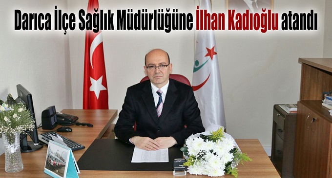 Darıca İlçe Sağlık Müdürlüğüne Kadıoğlu atandı