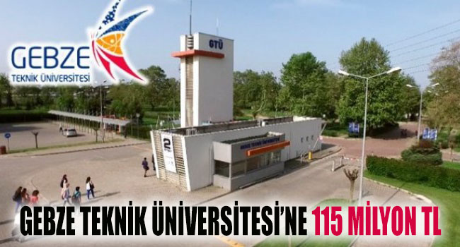 Gebze Teknik Üniversitesi'ne 115 Milyon TL!