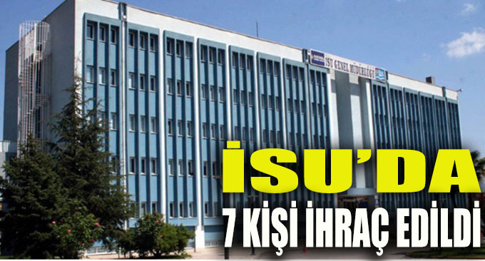 İSU’da 7 ihraç var
