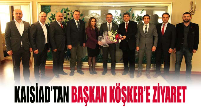 KAISİAD Başkan Köşker’e ziyaret