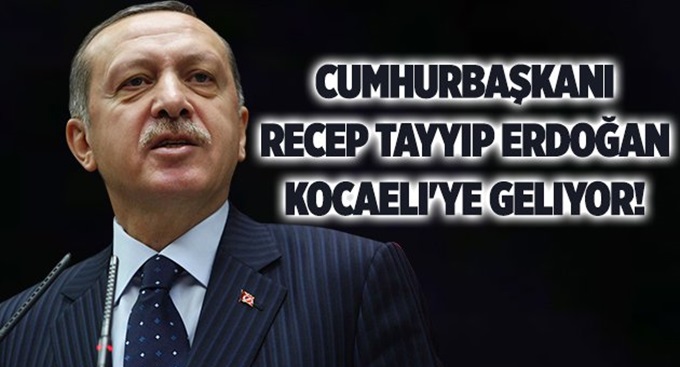 Erdoğan Kocaeli’ye geliyor