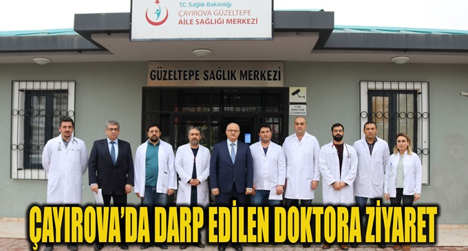 Erguney'den Çayırova'da darp edilen doktora ziyaret