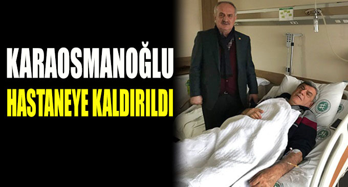 İbrahim Karaosmanoğlu hastaneye kaldırıldı