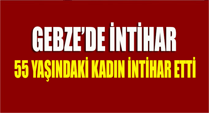 55 yaşındaki kadın intihar etti