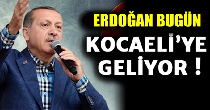 Cumhurbaşkanı Erdoğan bugün Kocaeli'de