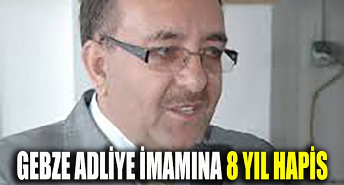 Gebze adliye imamına 8 yıl hapis