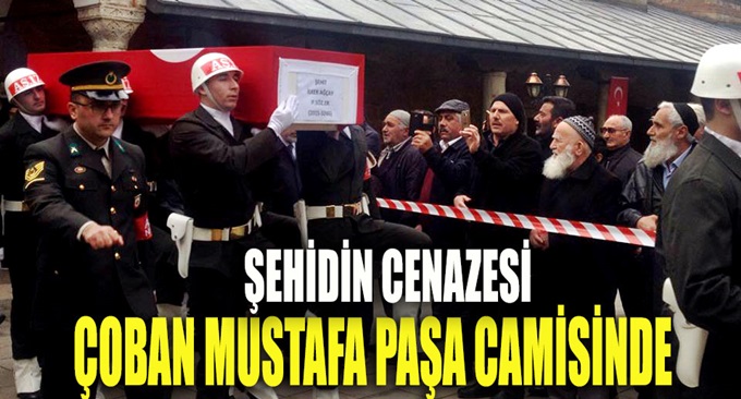 Şehidin cenazesi Mustafa Paşa Camisi'nde