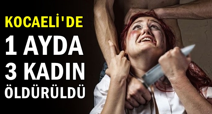 Kocaeli'de bir ay içerisinde 3 kadın öldürüldü