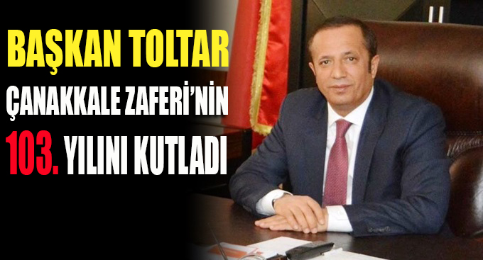 Başkan Toltar’dan 18 Mart Çanakkale Zaferi Mesajı